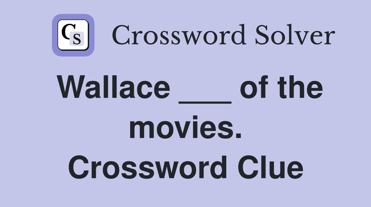 Wallace ___ of the movies. Crossword Clue