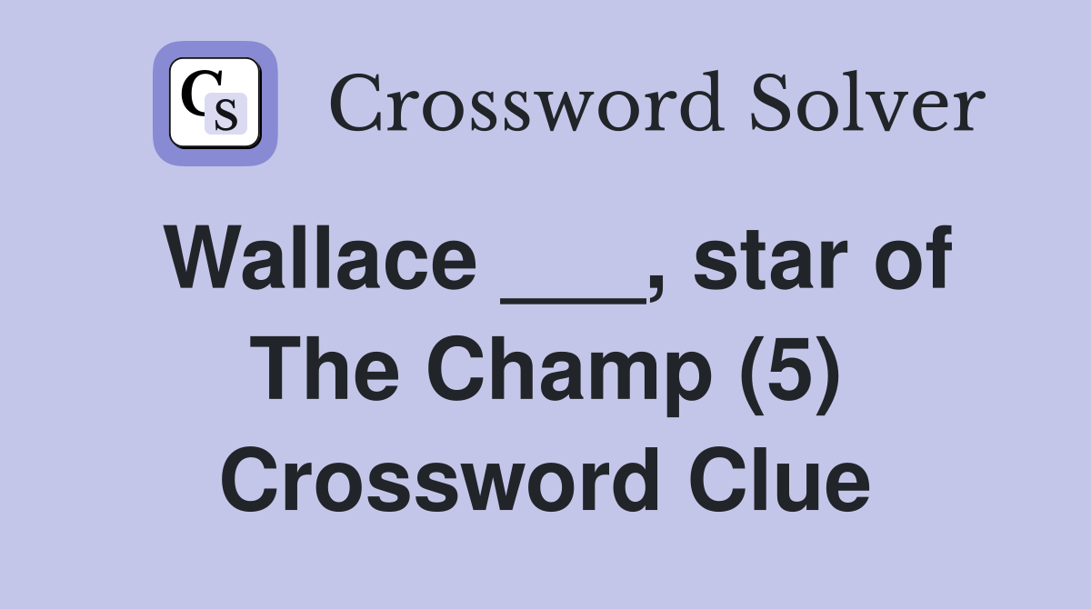 Wallace ___, star of The Champ (5) Crossword Clue