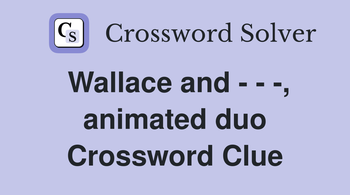 Wallace and - - -, animated duo Crossword Clue