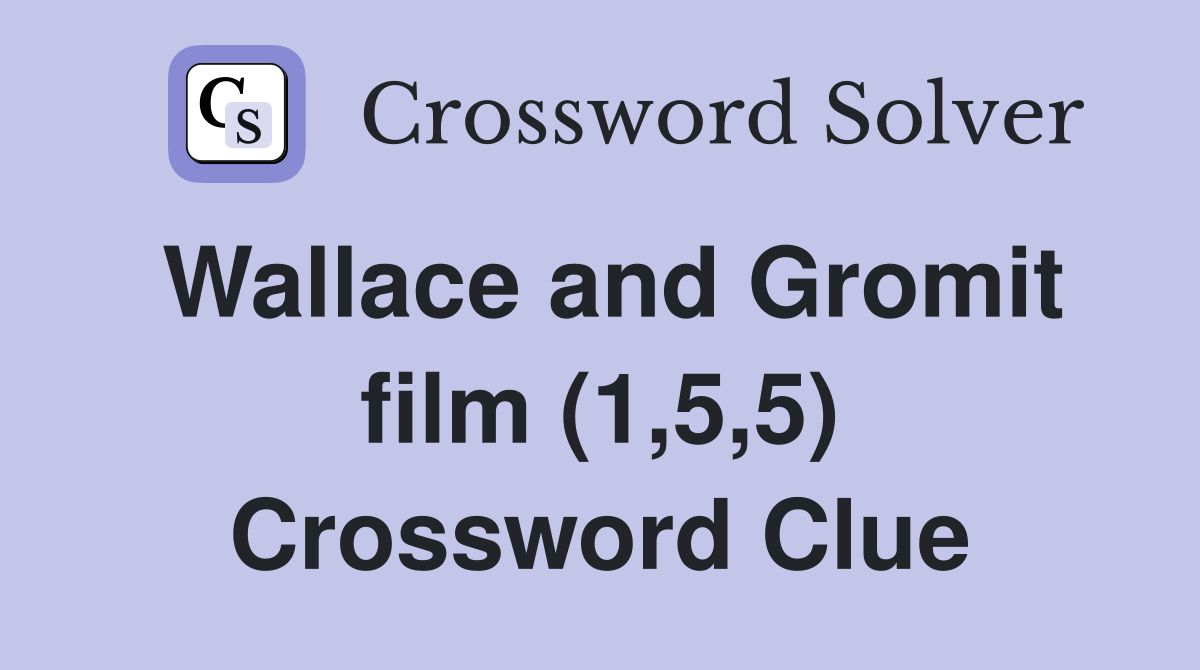 Wallace and Gromit film (1,5,5) Crossword Clue