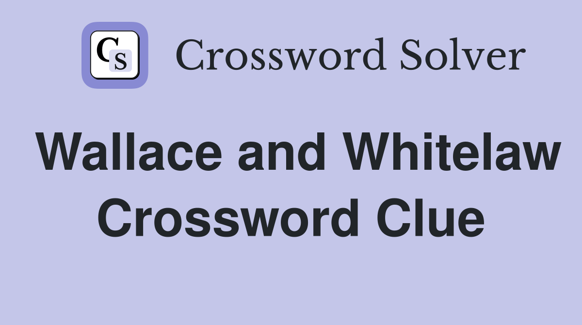 Wallace and Whitelaw Crossword Clue