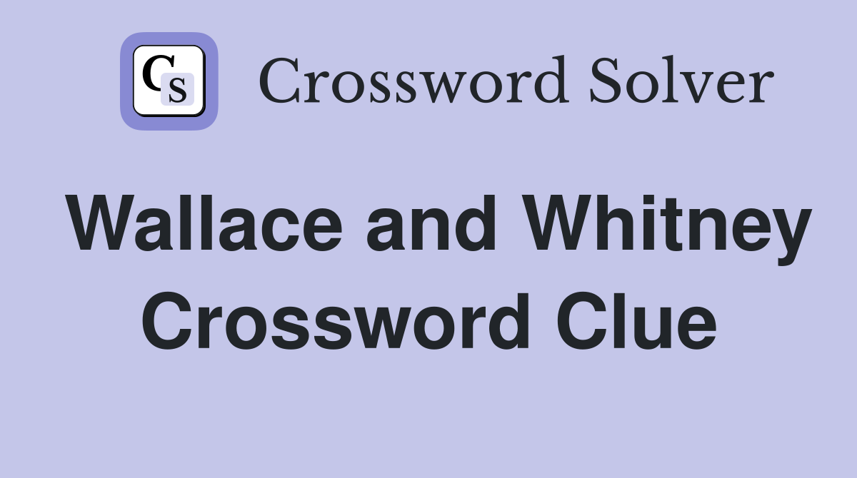 Wallace and Whitney Crossword Clue