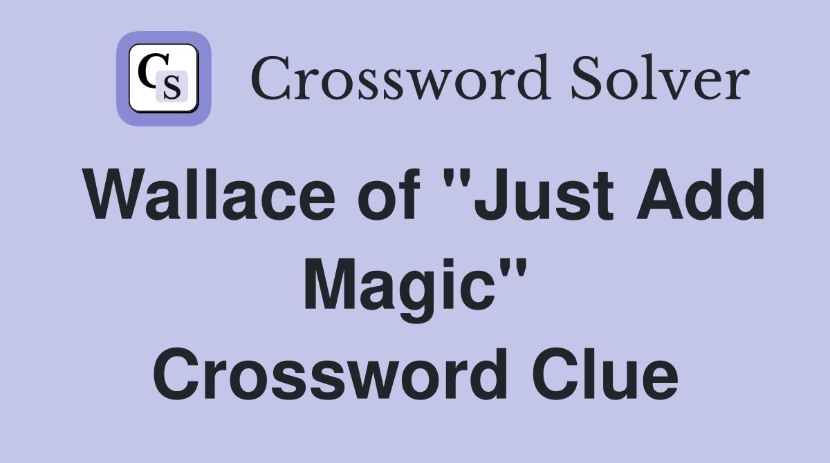 Wallace of "Just Add Magic" Crossword Clue