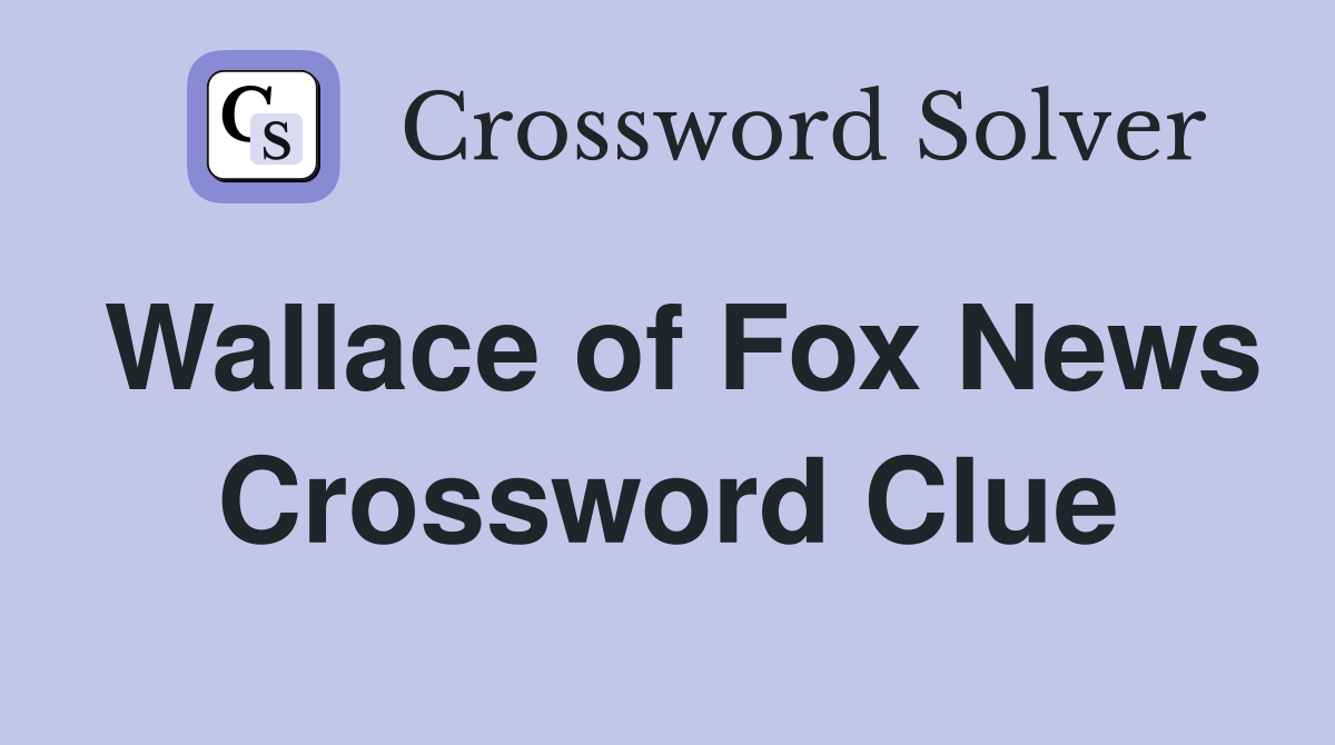 Wallace of Fox News Crossword Clue