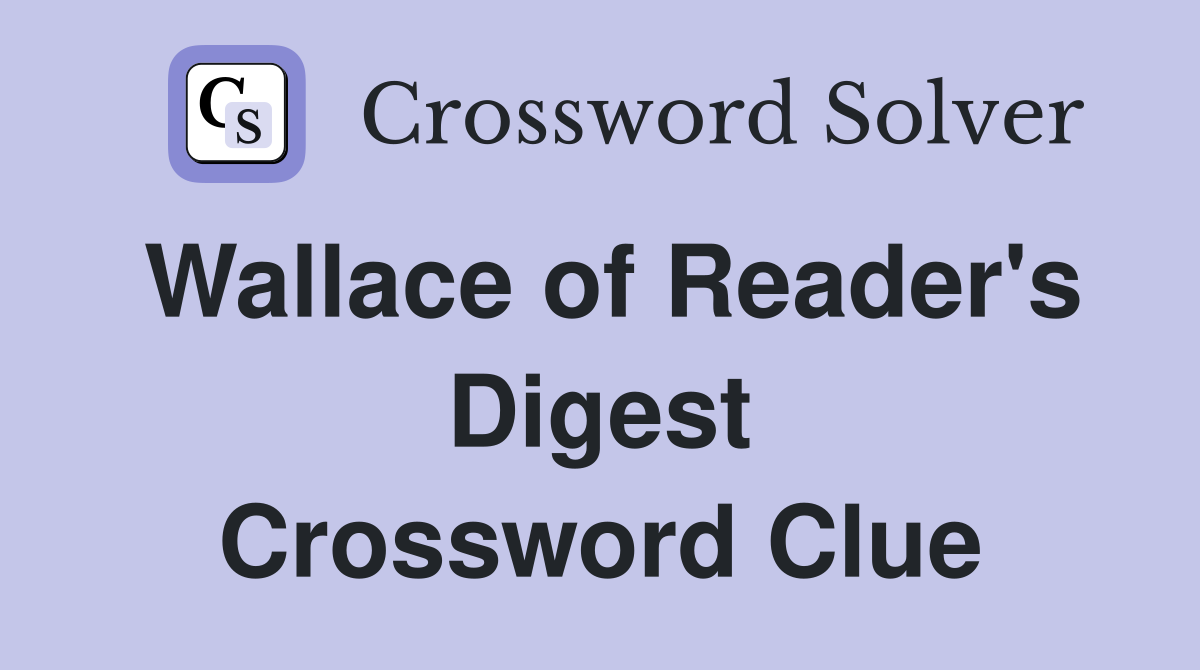 Wallace of Reader's Digest Crossword Clue