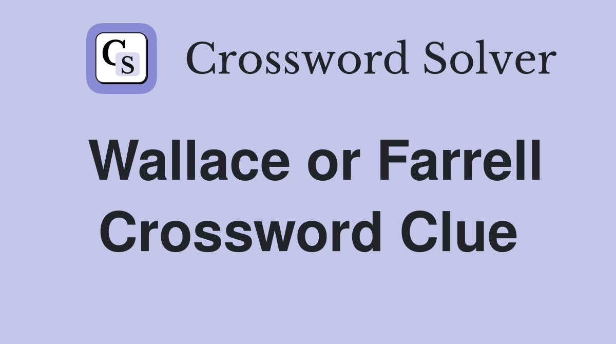 Wallace or Farrell Crossword Clue