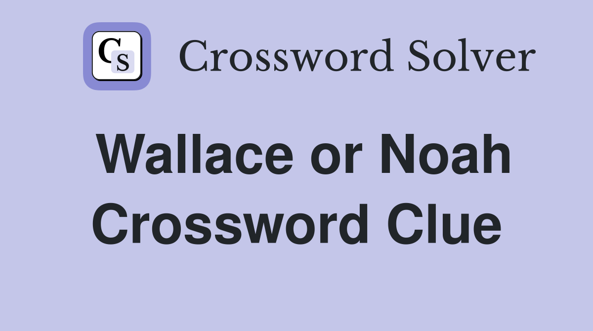 Wallace or Noah Crossword Clue