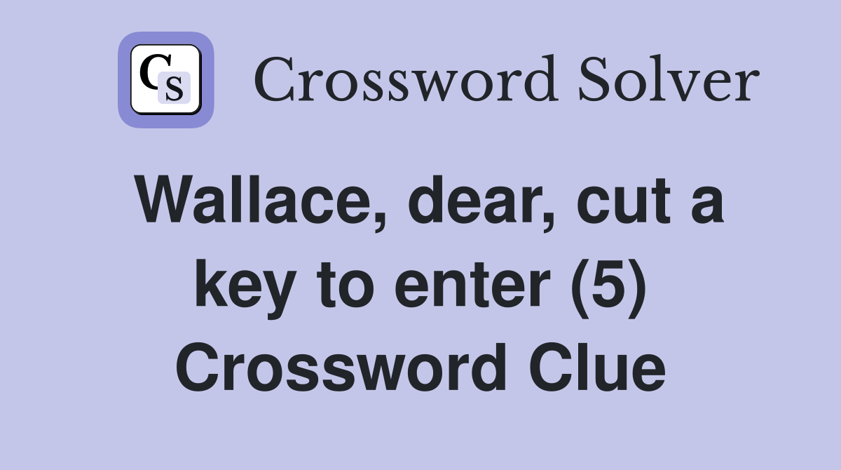 Wallace, dear, cut a key to enter (5) Crossword Clue