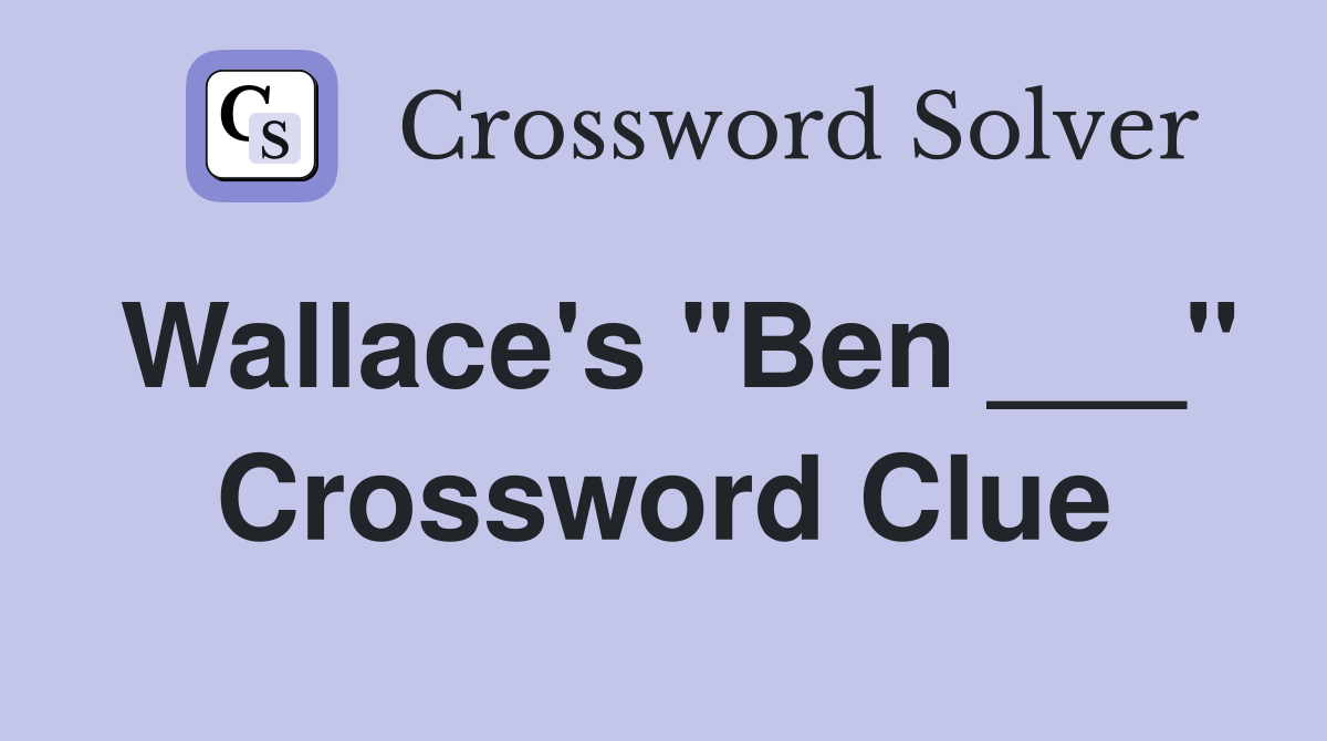 Wallace's "Ben ___" Crossword Clue