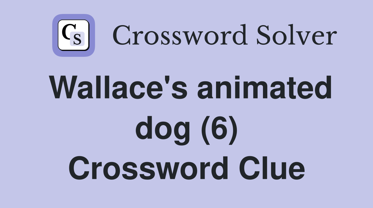 Wallace's animated dog (6) Crossword Clue
