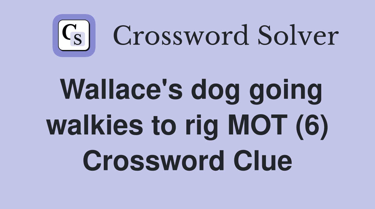 Wallace's dog going walkies to rig MOT (6) Crossword Clue