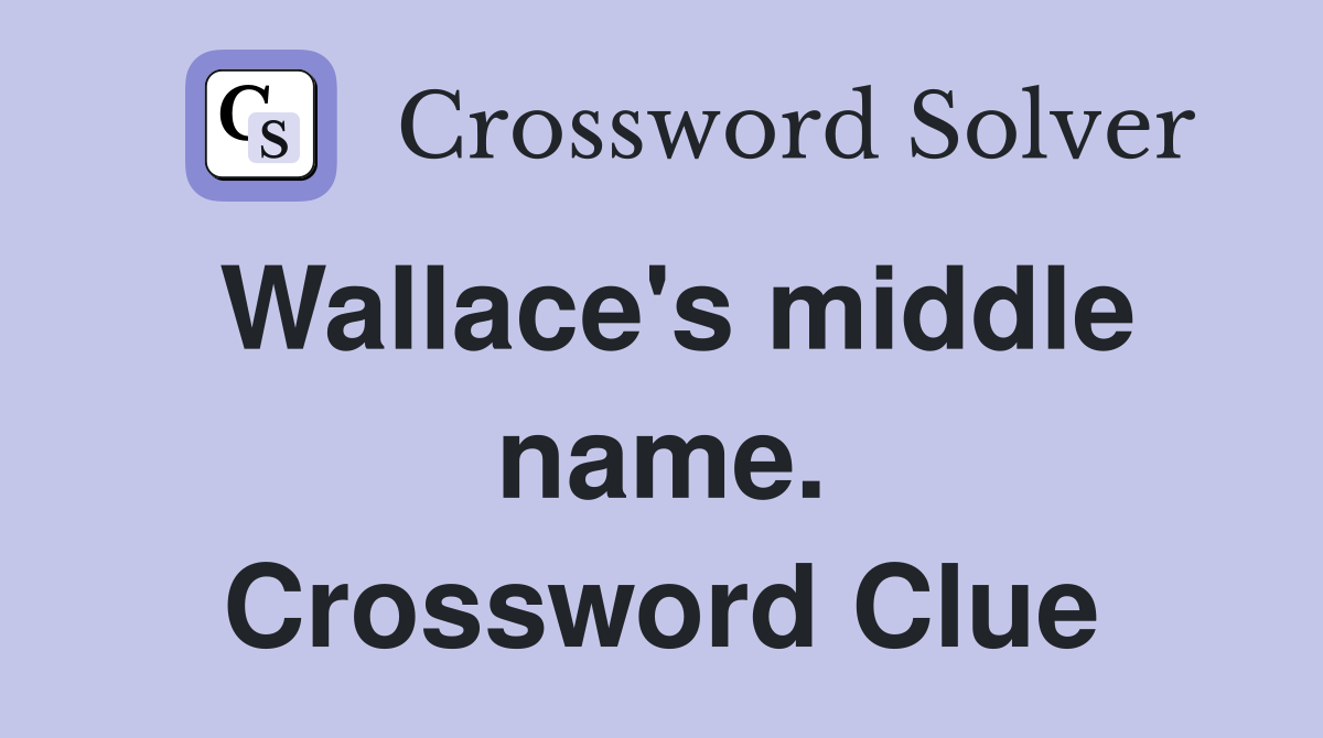 Wallace's middle name. Crossword Clue