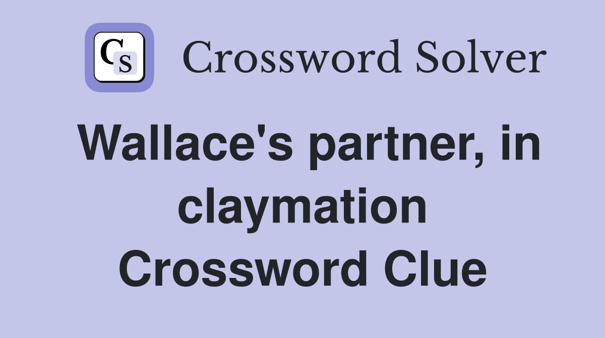 Wallace's partner, in claymation Crossword Clue