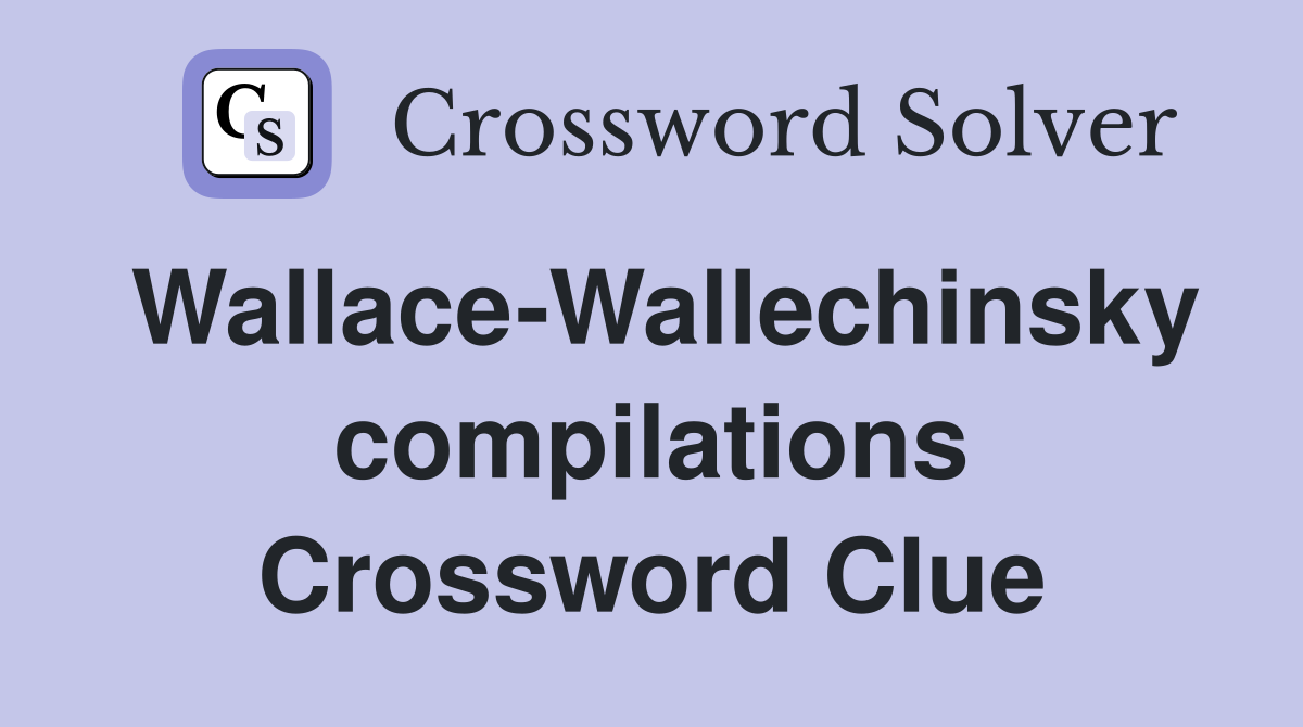 Wallace-Wallechinsky compilations Crossword Clue