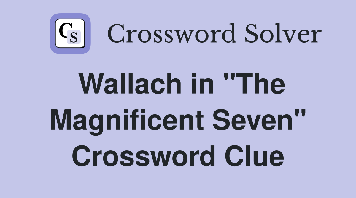 Wallach in "The Magnificent Seven" Crossword Clue