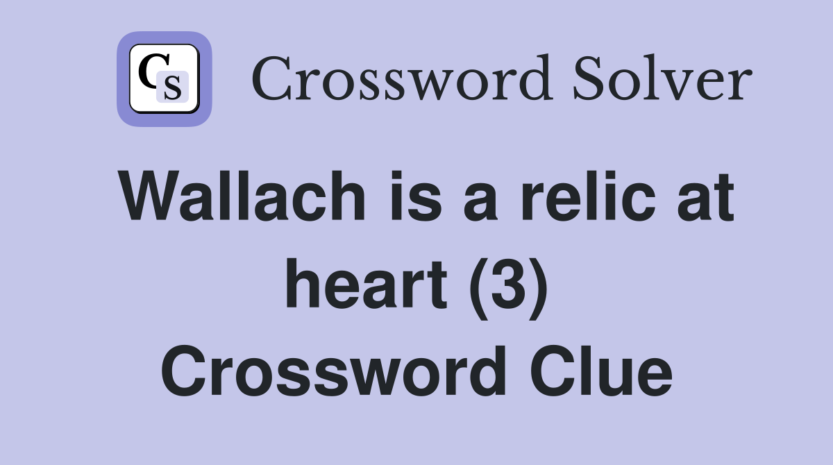 Wallach is a relic at heart (3) Crossword Clue
