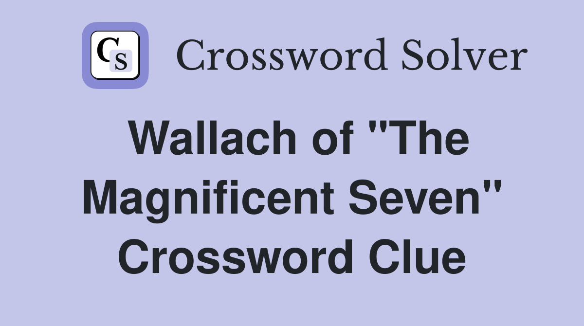 Wallach of "The Magnificent Seven" Crossword Clue