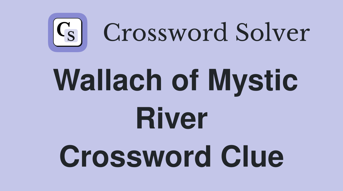 Wallach of Mystic River Crossword Clue