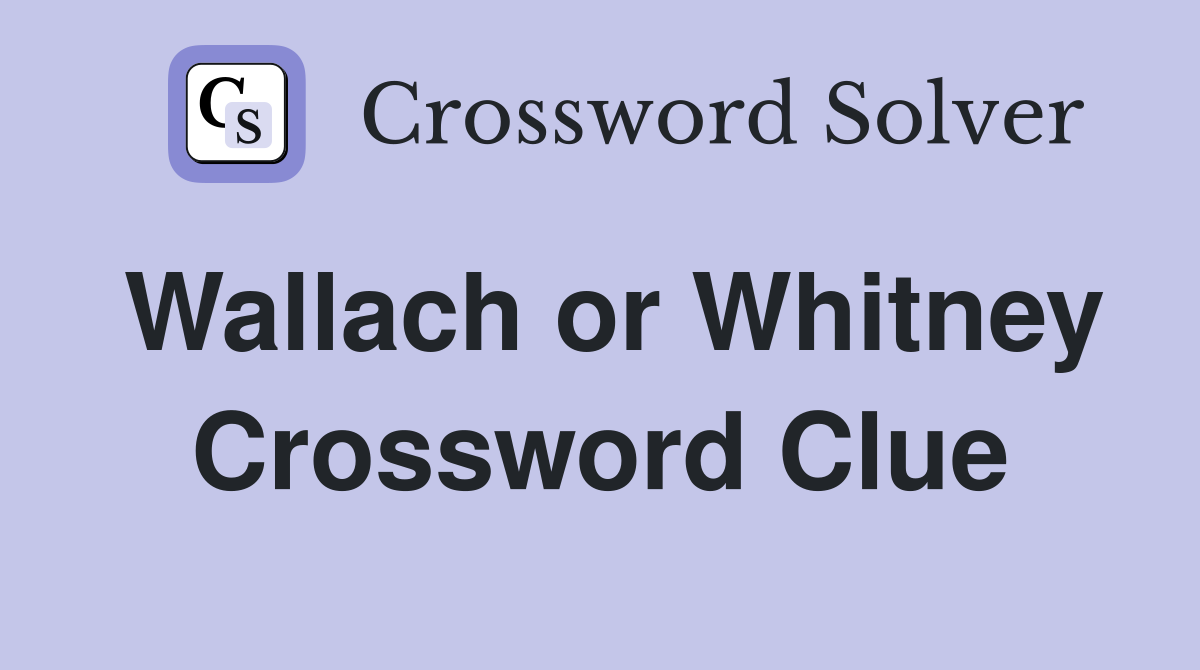Wallach or Whitney Crossword Clue