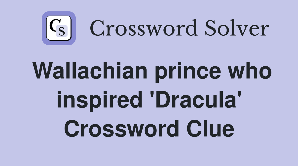Wallachian prince who inspired 'Dracula' Crossword Clue