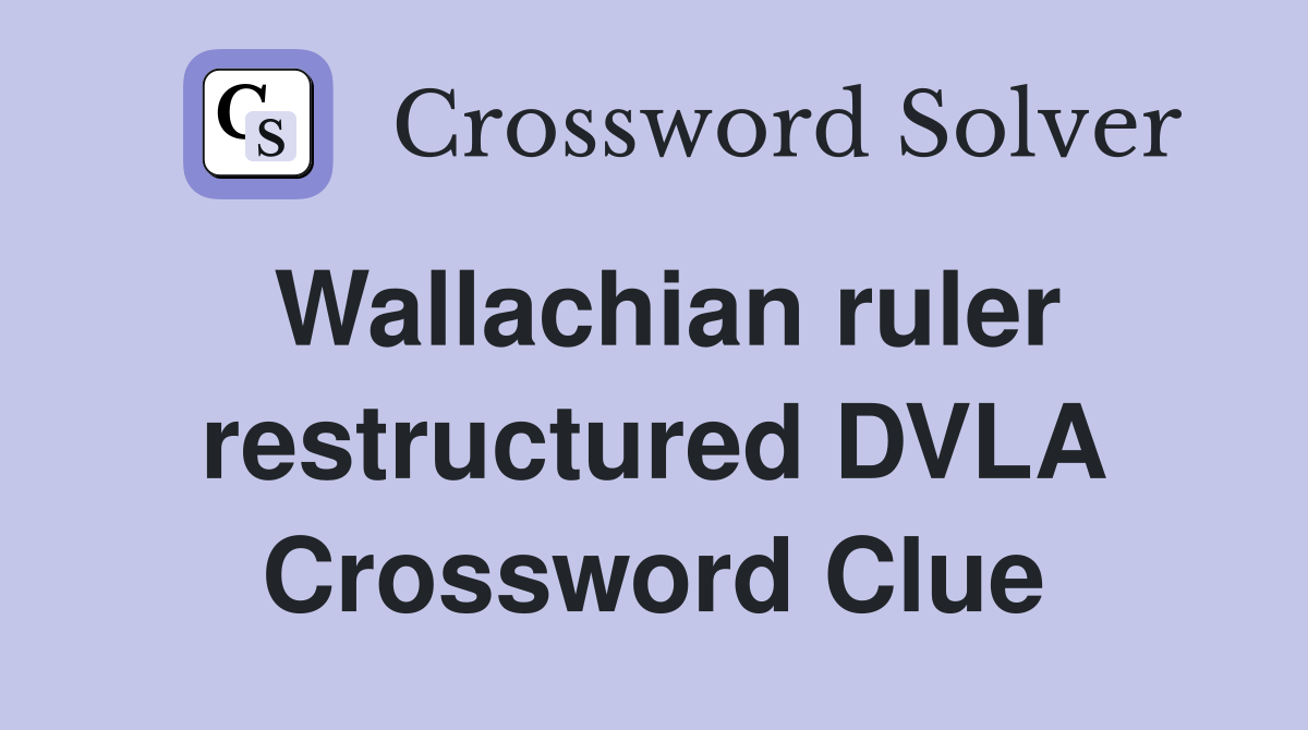 Wallachian ruler restructured DVLA Crossword Clue