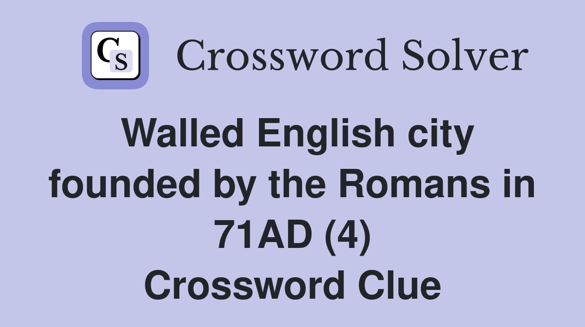 Walled English city founded by the Romans in 71AD (4) Crossword Clue