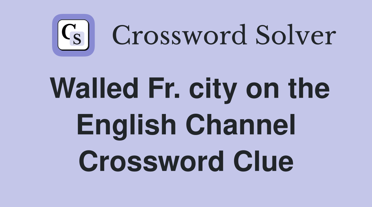 Walled Fr. city on the English Channel Crossword Clue
