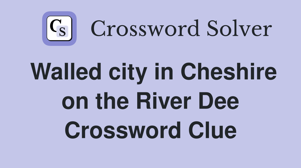 Walled city in Cheshire on the River Dee Crossword Clue