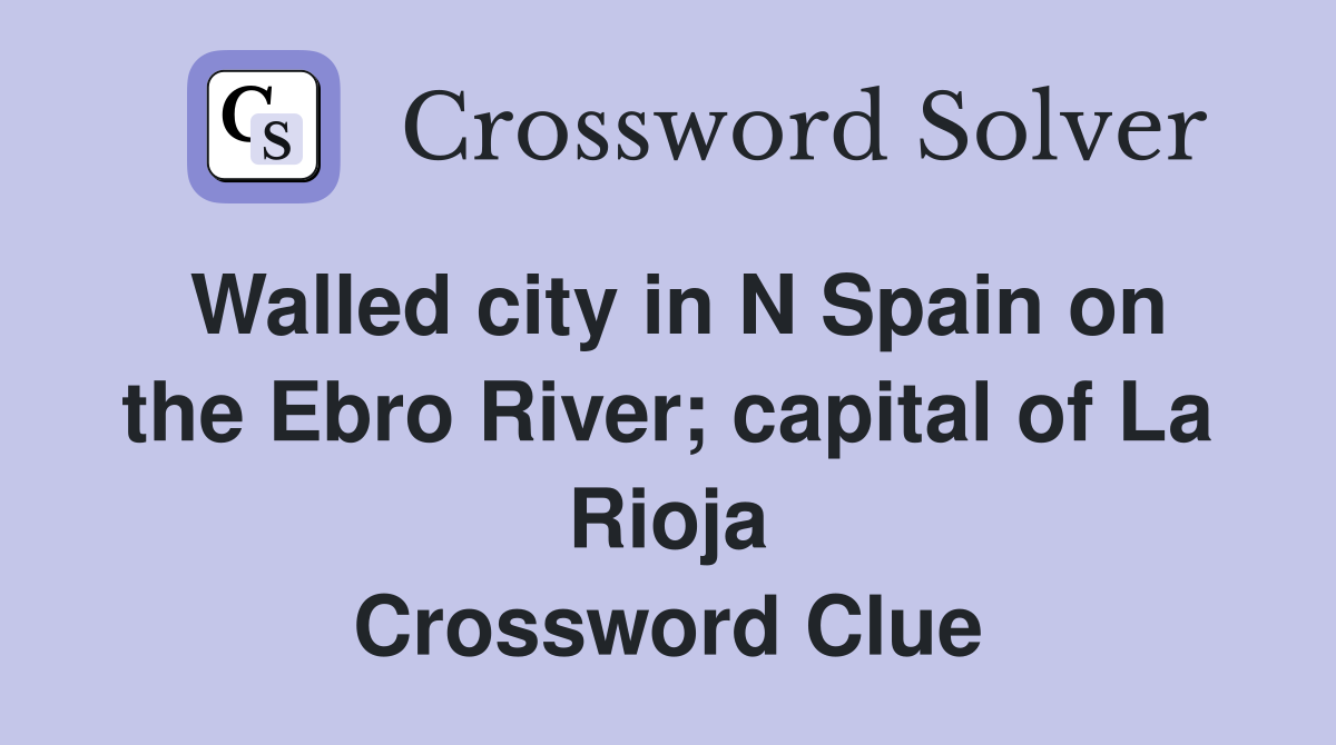 Walled city in N Spain on the Ebro River; capital of La Rioja Crossword Clue