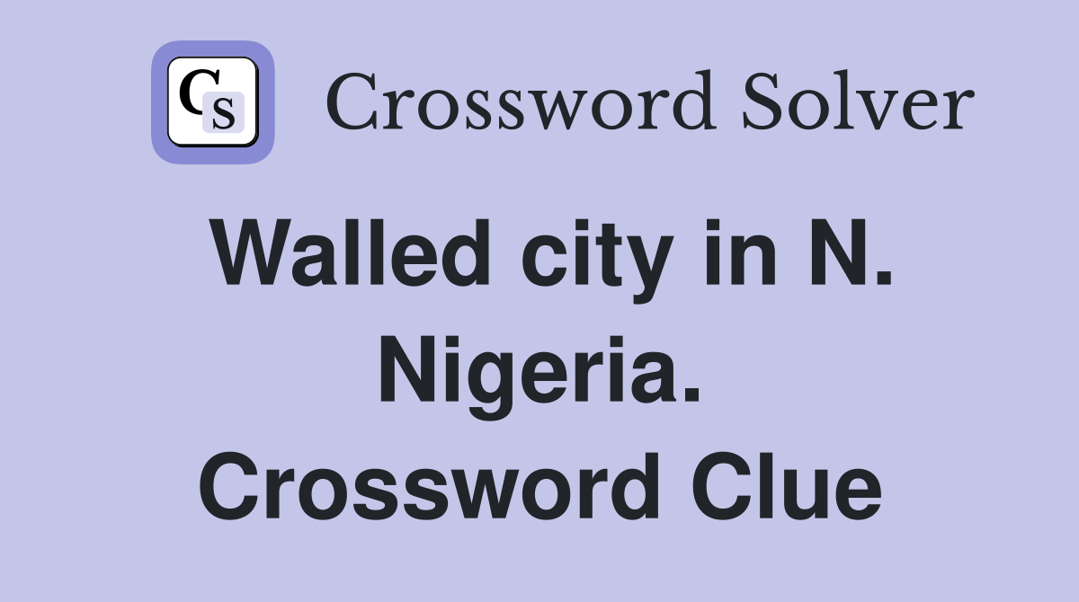 Walled city in N. Nigeria. Crossword Clue
