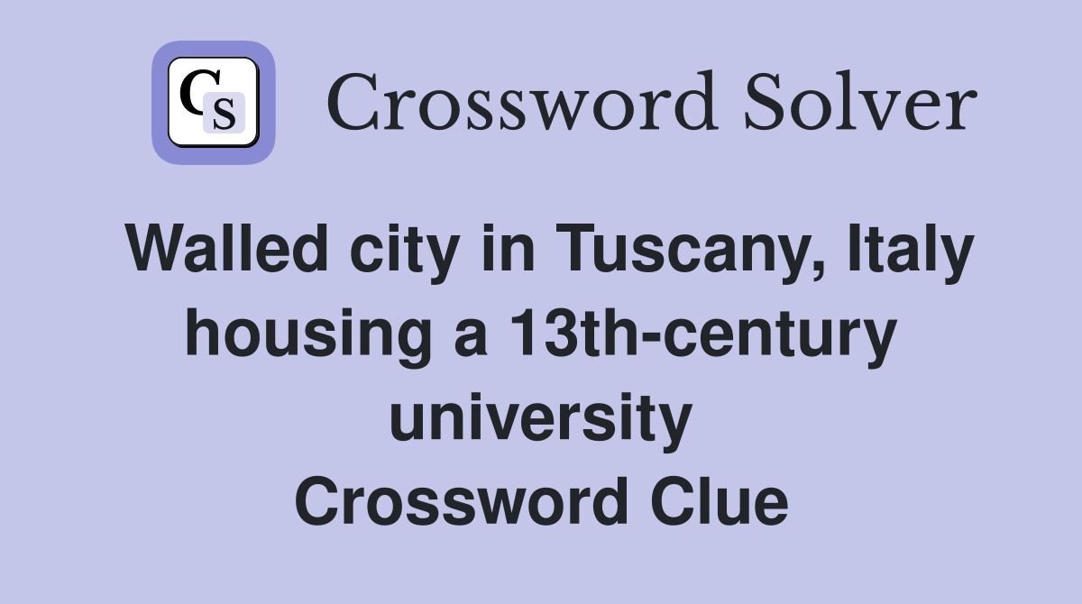 Walled city in Tuscany, Italy housing a 13th-century university Crossword Clue