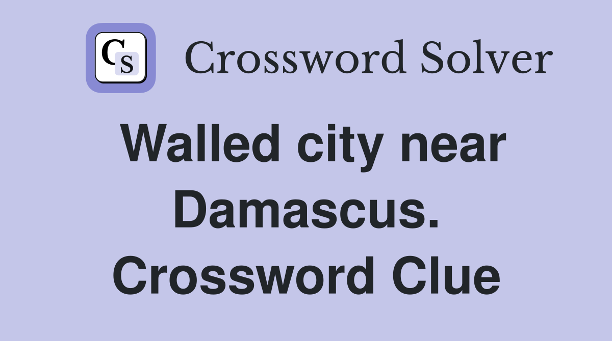 Walled city near Damascus. Crossword Clue