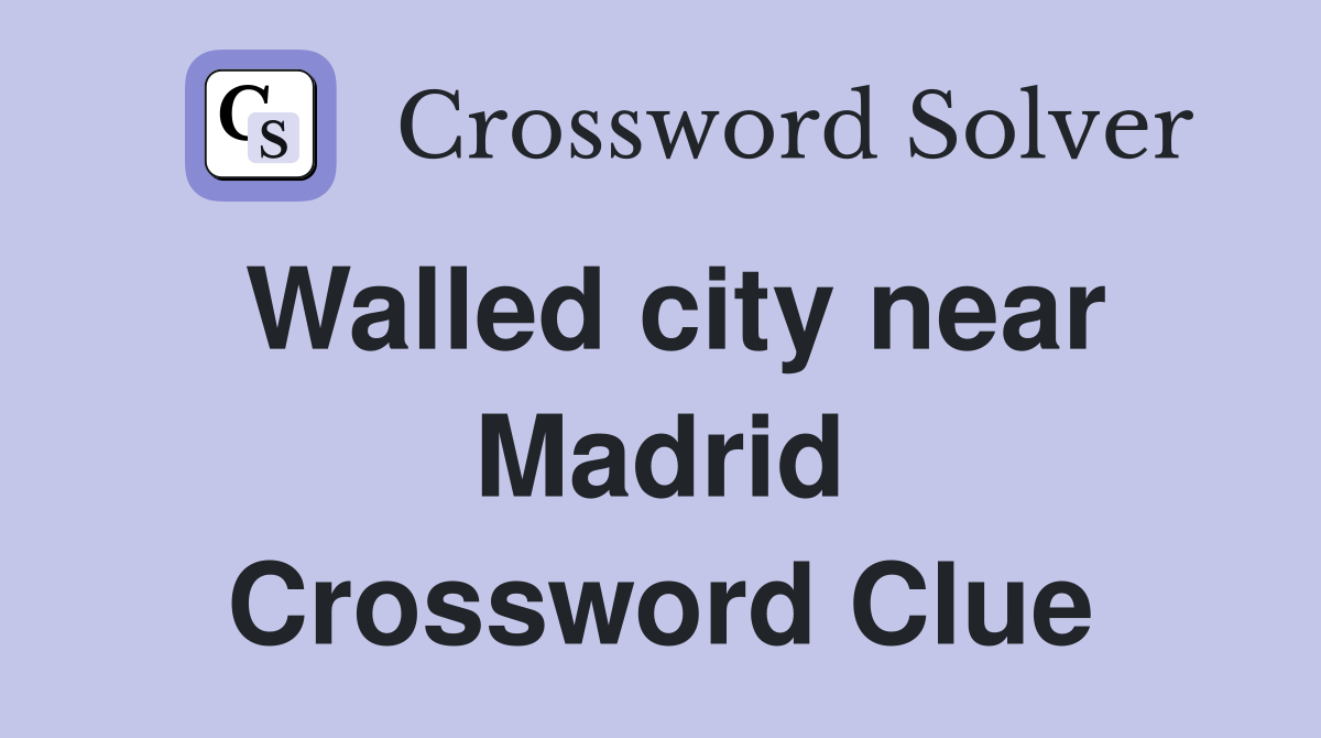 Walled city near Madrid Crossword Clue