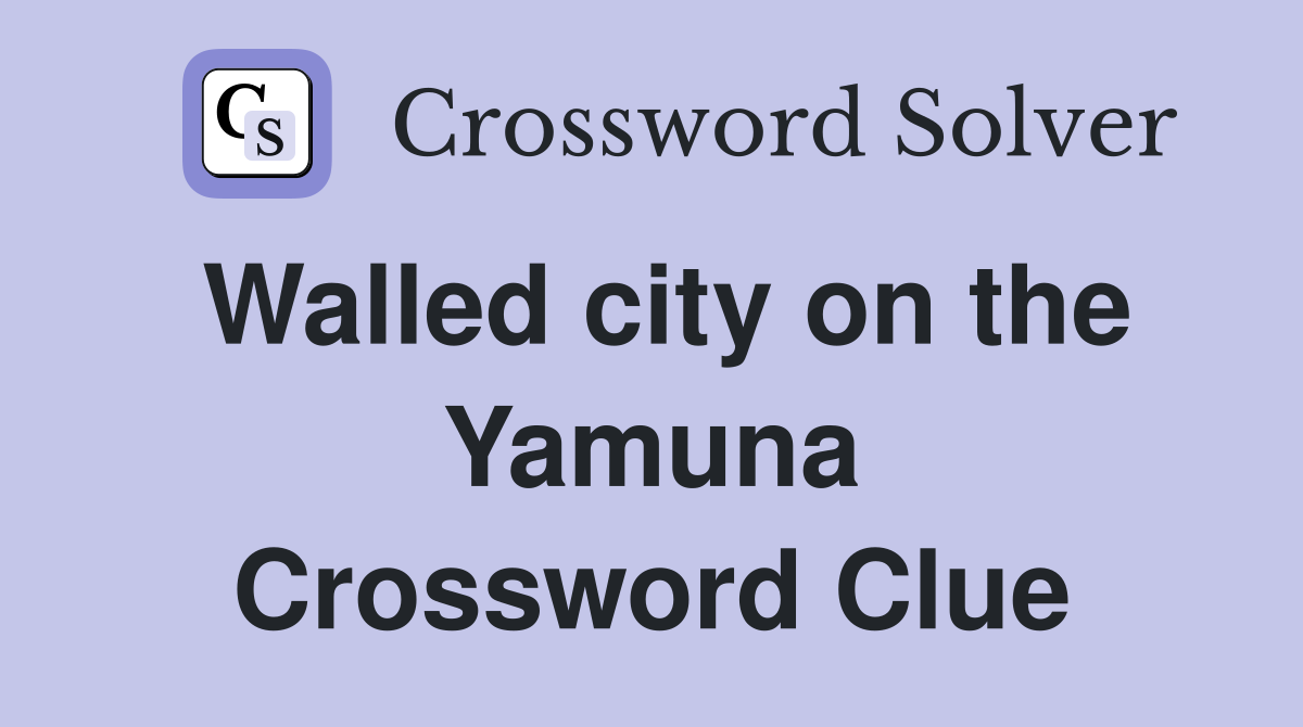 Walled city on the Yamuna Crossword Clue