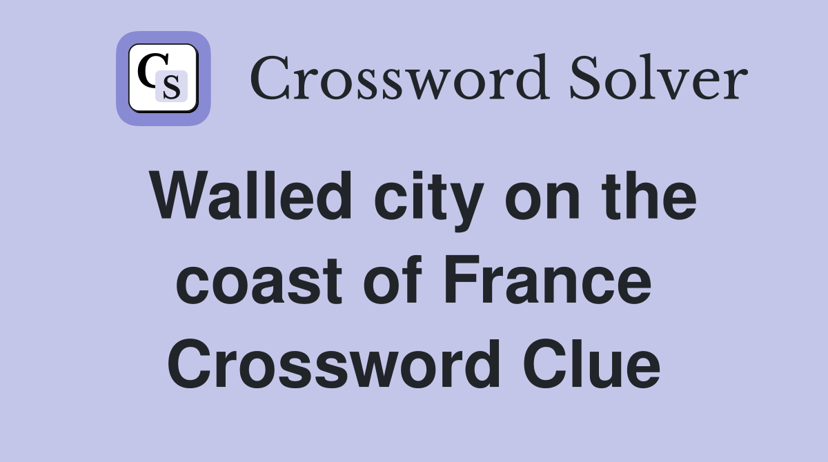 Walled city on the coast of France Crossword Clue