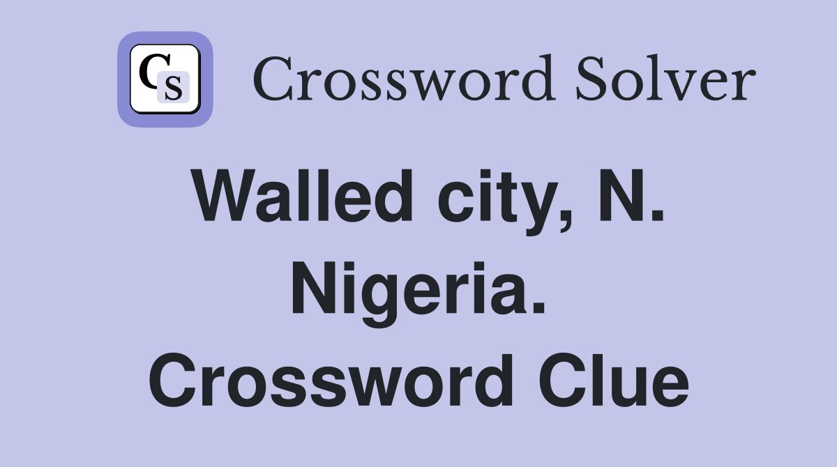 Walled city, N. Nigeria. Crossword Clue