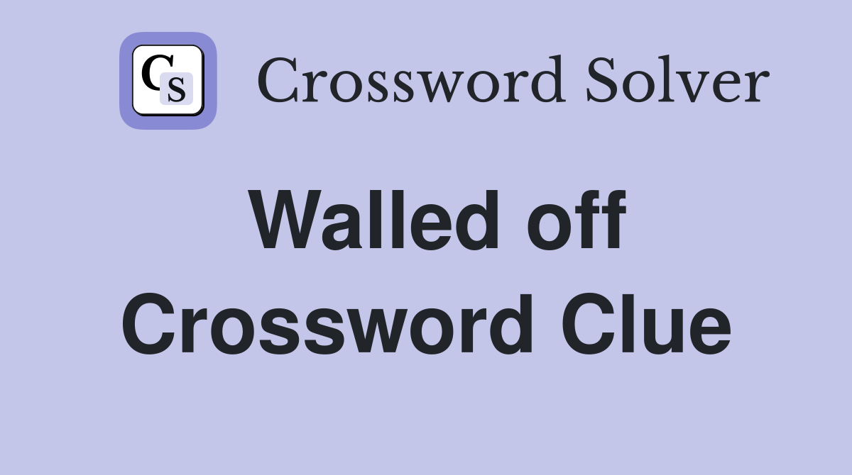 Walled off Crossword Clue
