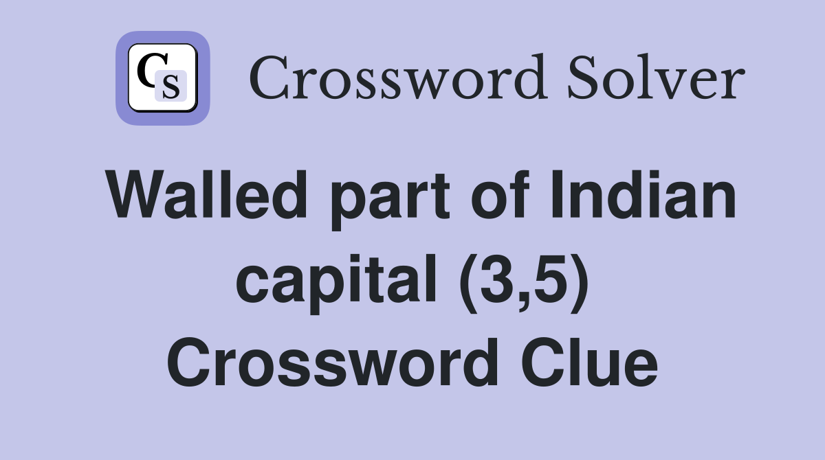 Walled part of Indian capital (3,5) Crossword Clue