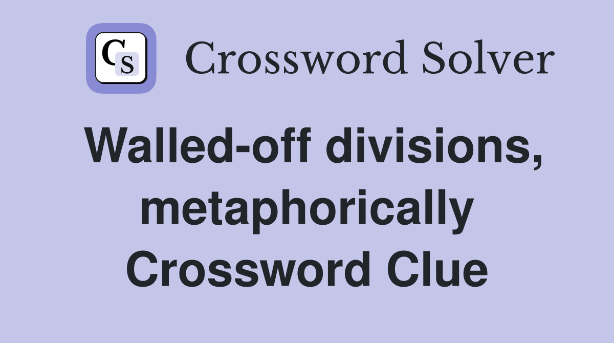 Walled-off divisions, metaphorically Crossword Clue