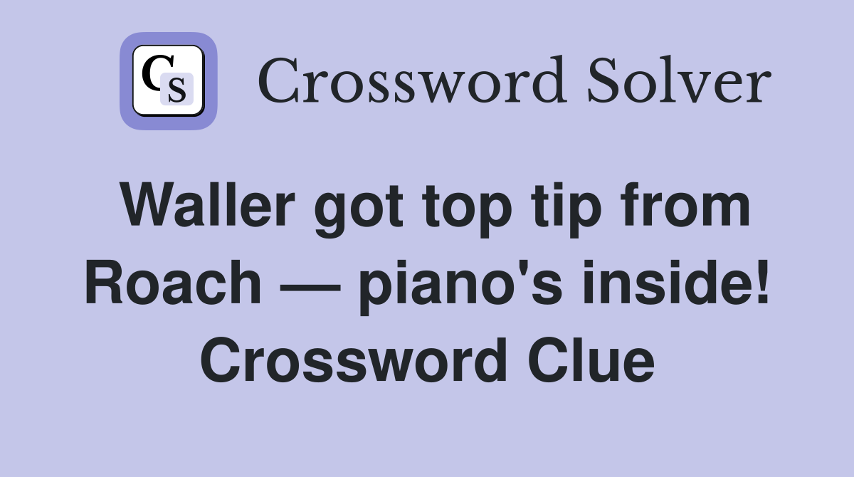 Waller got top tip from Roach — piano's inside! Crossword Clue