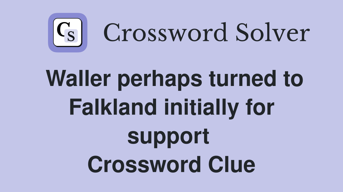 Waller perhaps turned to Falkland initially for support  Crossword Clue