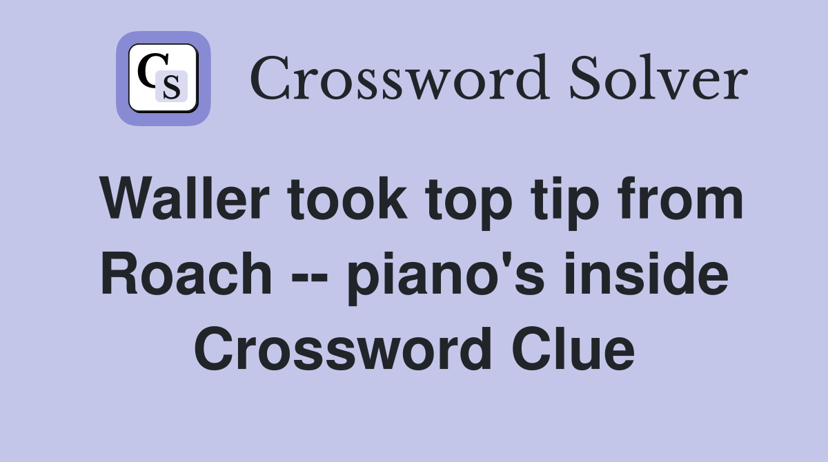 Waller took top tip from Roach -- piano's inside Crossword Clue