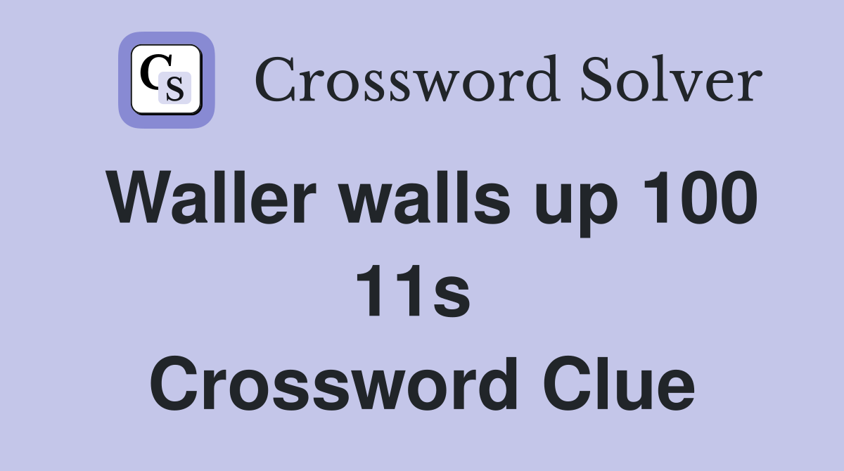 Waller walls up 100 11s  Crossword Clue