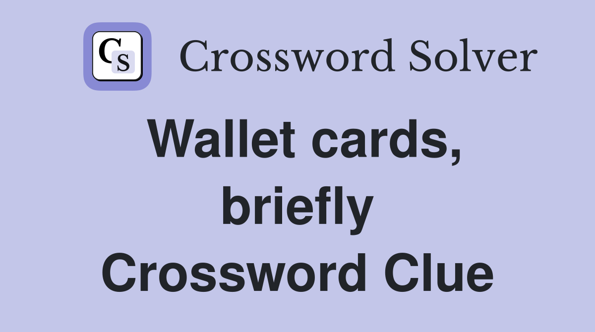 Wallet cards, briefly Crossword Clue