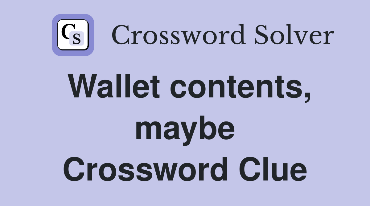Wallet contents, maybe Crossword Clue