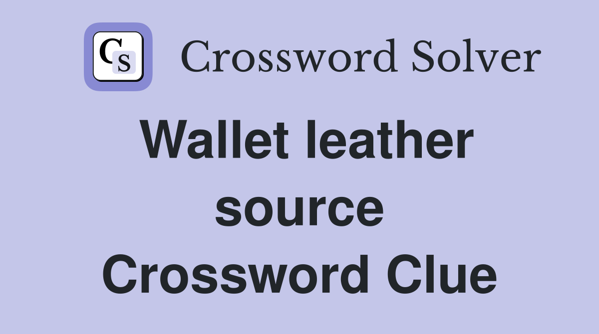 Wallet leather source Crossword Clue