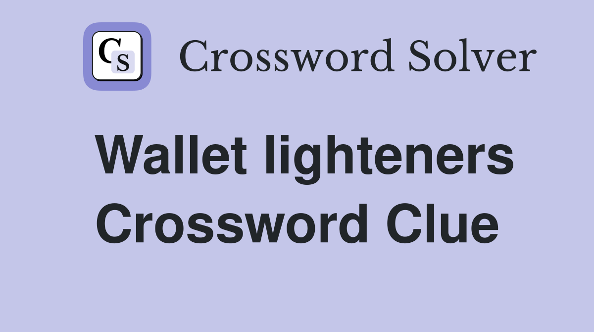 Wallet lighteners Crossword Clue