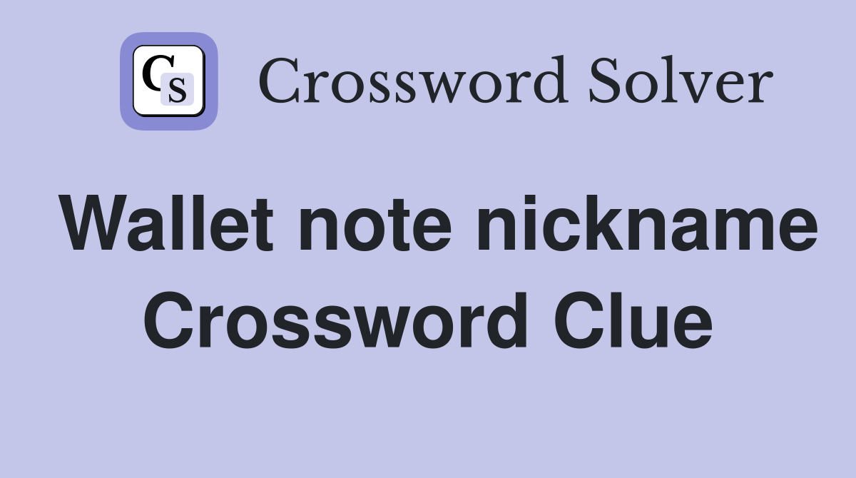 Wallet note nickname Crossword Clue