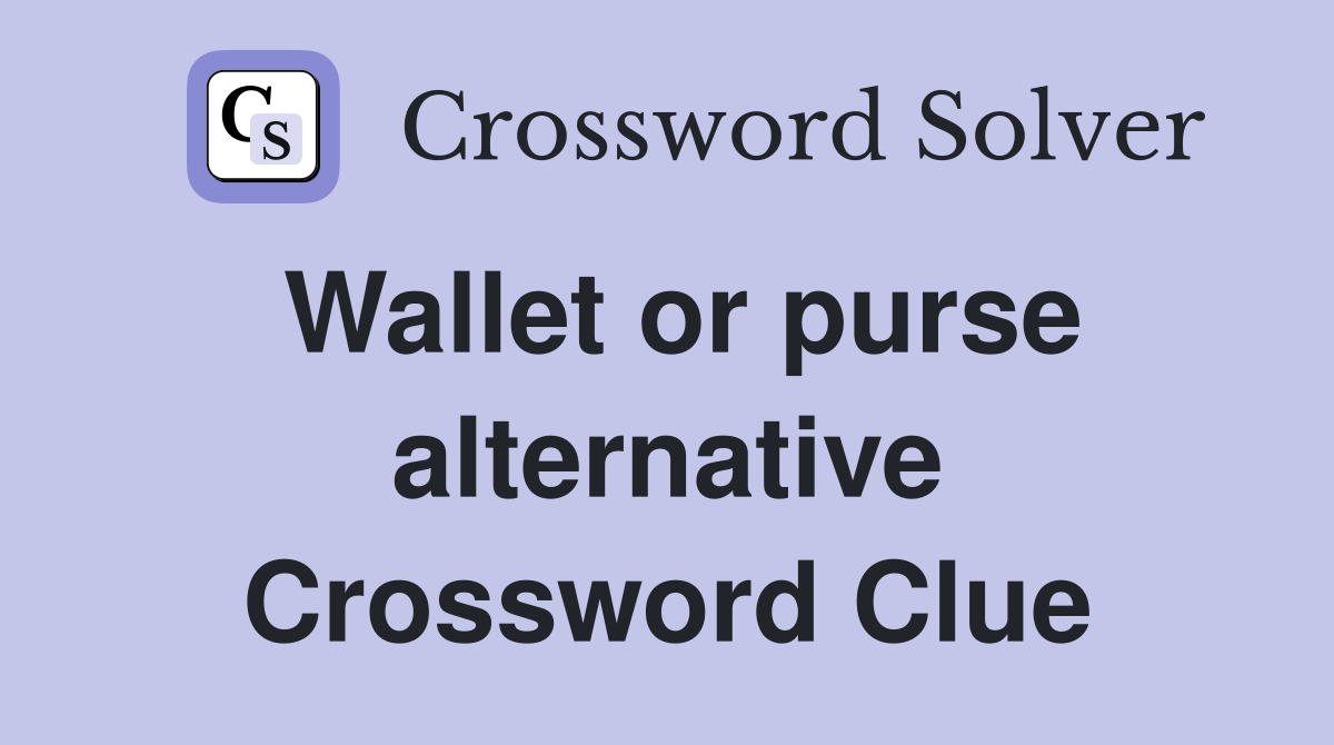 Wallet or purse alternative Crossword Clue