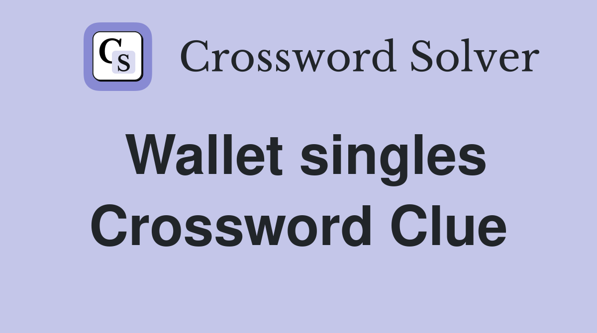 Wallet singles Crossword Clue